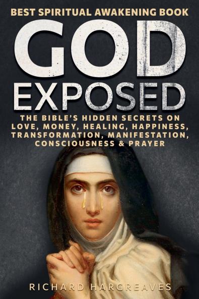God Exposed - Best Spiritual Awakening Book - The Bible's Hidden Secrets on Love Money Healing Happiness Transformation Manifestation Consciousness & Prayer