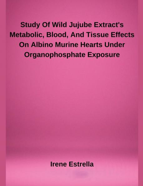 Study Of Wild Jujube Extract's Metabolic Blood And Tissue Effects On Albino Murine Hearts Under Organophosphate Exposure