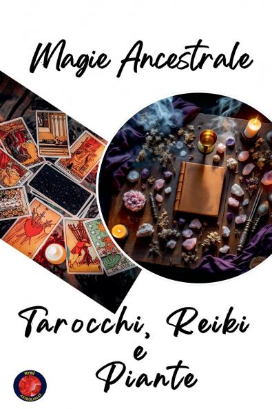 Magia Ancestrale. Tarocchi Reiki  e  Piante