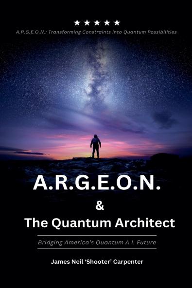 A.R.G.E.O.N. & The Quantum Architect - Bridging America's Quantum A.I. Future