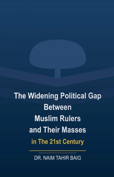 The Widening Political Gap Between Muslim Rulers And Their Masses In The 21st Century