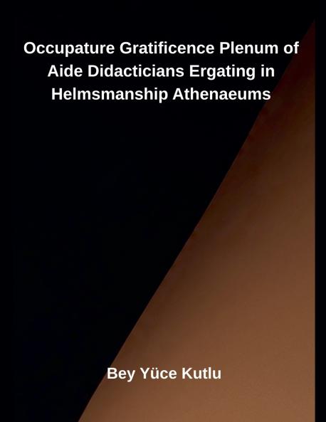 Occupature Gratificence Plenum of  Aide Didacticians Ergating in Helmsmanship Athenaeums