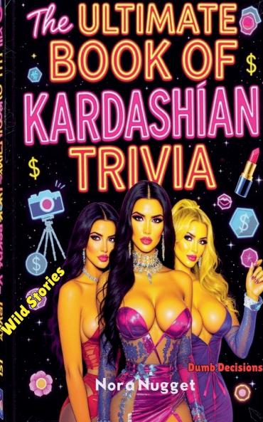 The Ultimate Book of Kardashian Trivia