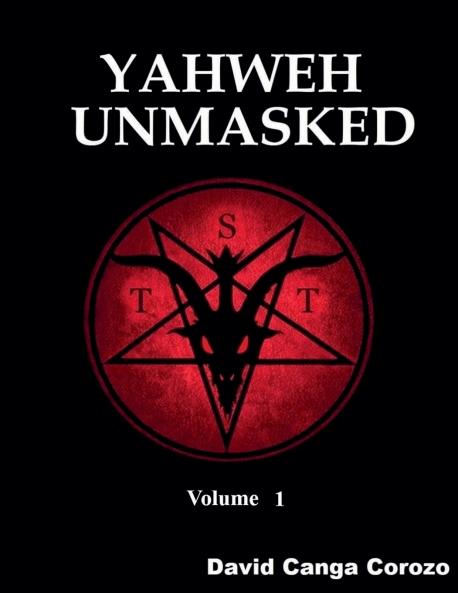 Yahweh Unmasked - Volume 1