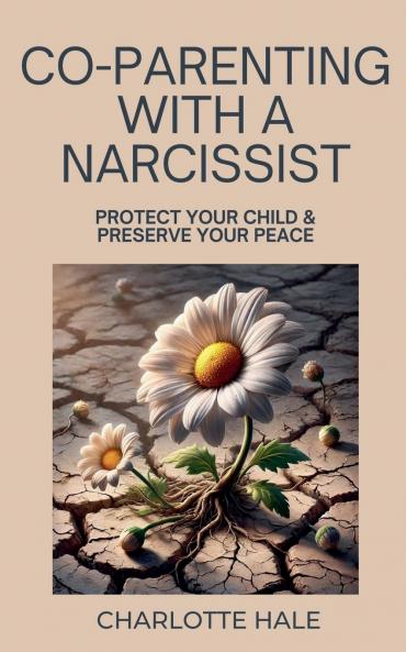 Co-Parenting With A Narcissist Protect Your Child & Preserve YourPeace