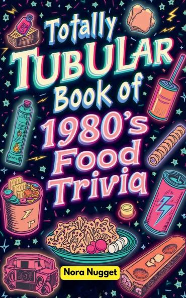The Totally Tubular Book of 1980s Food Trivia
