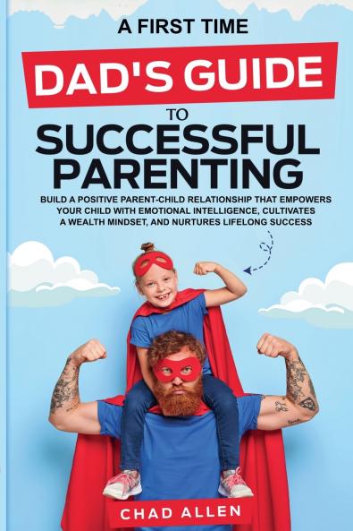 A First Time Dad's Guide to Successful Parenting