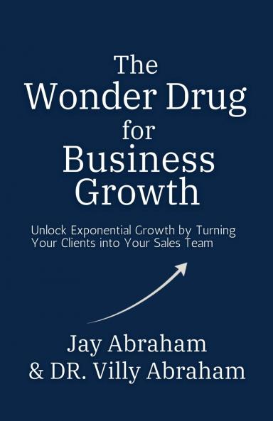 The Wonder Drug for Business Growth - Unlock Exponential Growth by Turning  Your Clients into Your Sales Team