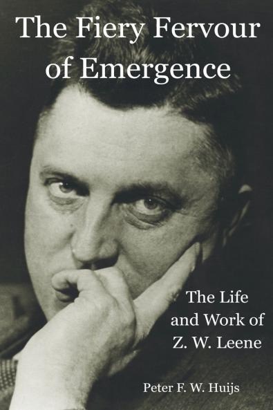 The Fiery Fervour of Emergence - The Life and Work of Zwier Willem Leene