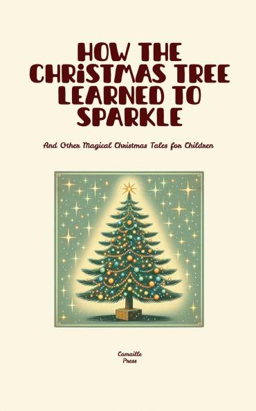 How the Christmas Tree Learned to Sparkle And Other Magical Christmas Tales for Children