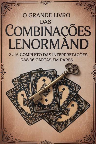 O Grande Livro das Combinações Lenormand - Guia Completo das Interpretações das 36 Cartas em Pares
