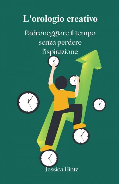 L'orologio creativo - Padroneggiare il tempo senza perdere l'ispirazione