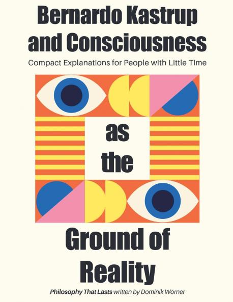 Bernardo Kastrup and Consciousness as the Ground of Reality