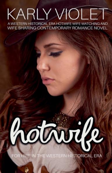 Hotwife For Hire In The Western Historical Era - A Western Historical Era Hotwife Wife Watching And Wife Sharing Contemporary Romance Novel