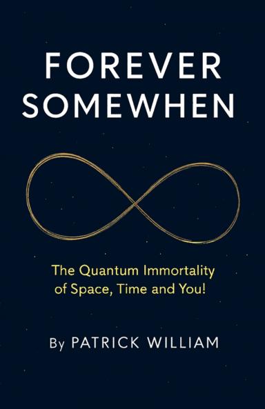Forever Somewhen -  The Quantum Immortality of Space Time and You!