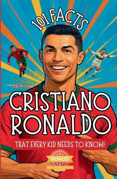 101 Facts About Cristiano Ronaldo That Every Kid Needs to Know!