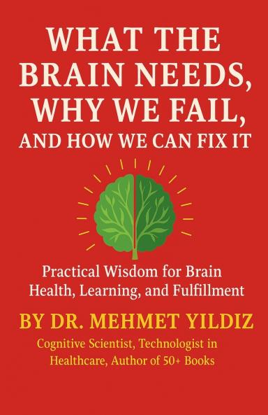 What the Brain Needs Why We Fail and How We Can Fix It