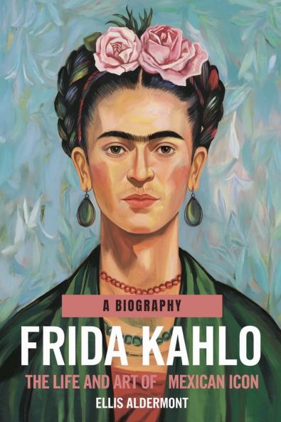 Frida Kahlo A Biography