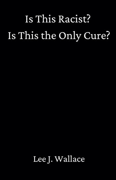 Is This Racist? Is This the Only Cure?