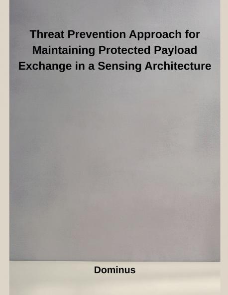 Threat Prevention Approach for Maintaining Protected Payload Exchange in a Sensing Architecture