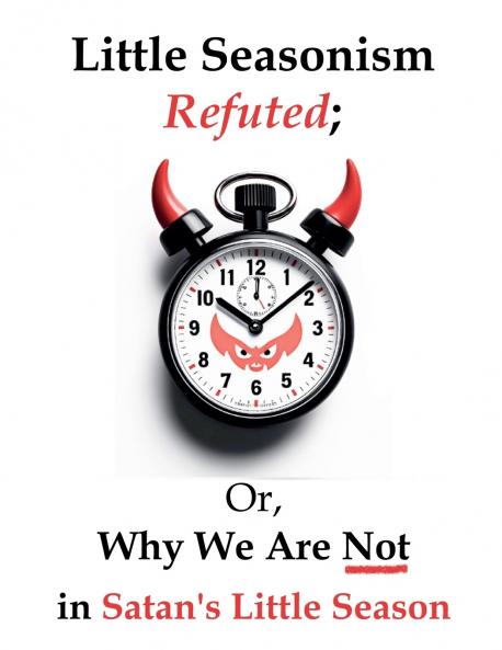 Little Seasonism Refuted; Or Why We Are Not in Satan's Little Season