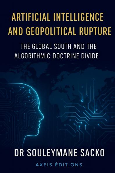 Artificial Intelligence and Geopolitical Rupture The Global South and the Algorithmic Doctrine Divide