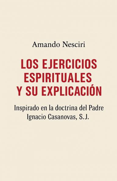 LOS EJERCICIOS ESPIRITUALES Y SU EXPLICACIÓN  inspirado en la doctrina del Padre Ignacio Casanovas SJ.