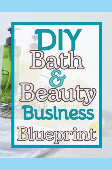 DIY Bath and Beauty Business Blueprint