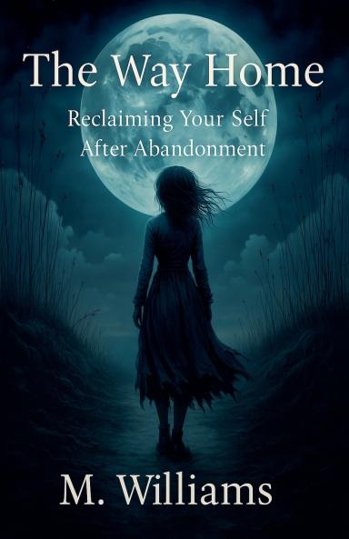 The Way Home Reclaiming Your Self After Abandonment
