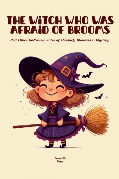 The Witch Who Was Afraid of Brooms And Other Halloween Tales of Mischief Monsters & Mystery