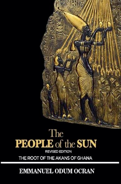 The People of the Sun the Root of the Akans of Ghana