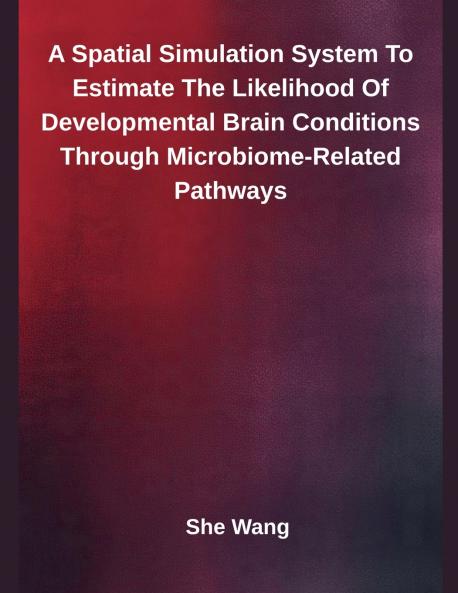 A Spatial Simulation System To Estimate The Likelihood Of Developmental Brain Conditions Through Microbiome-Related Pathways
