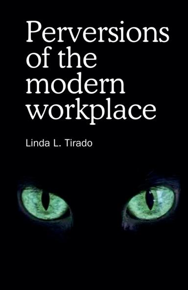 Perversions of the modern workplace