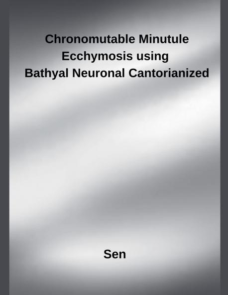 Chronomutable Minutule Ecchymosis using  Bathyal Neuronal Cantorianized