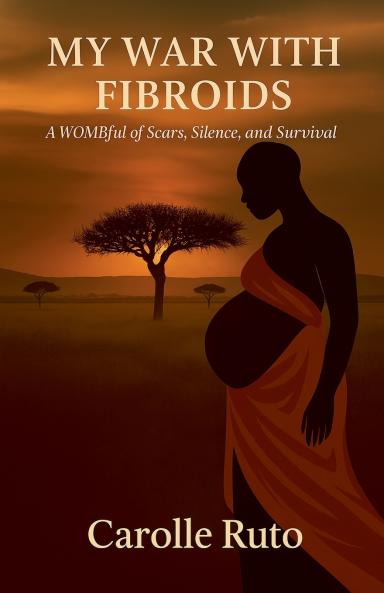 My War with Fibroids -A Wombful of Scars Silence and Survival