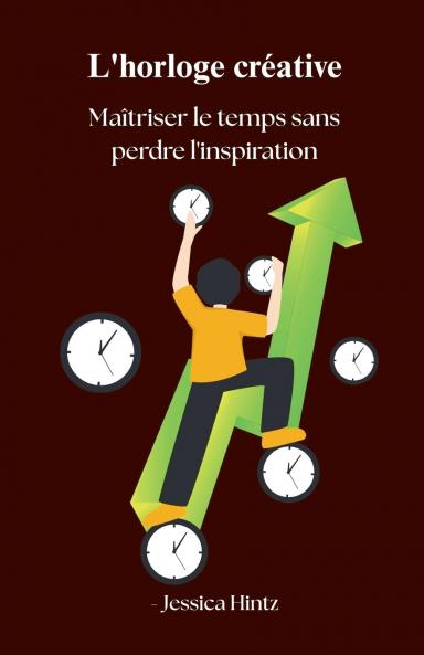 L'horloge créative - Maîtriser le temps sans perdre l'inspiration