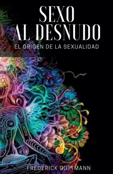El Sexo al Desnudo - El Origen de la Sexualidad