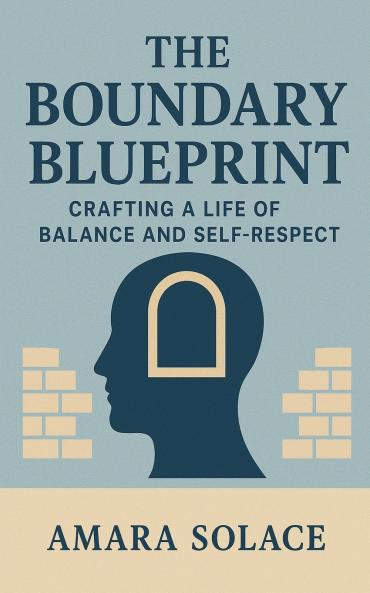 The Boundary Blueprint Crafting a Life of Balance and Self-Respect