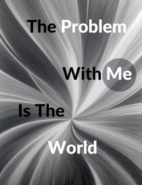 The Problem With Me Is The World