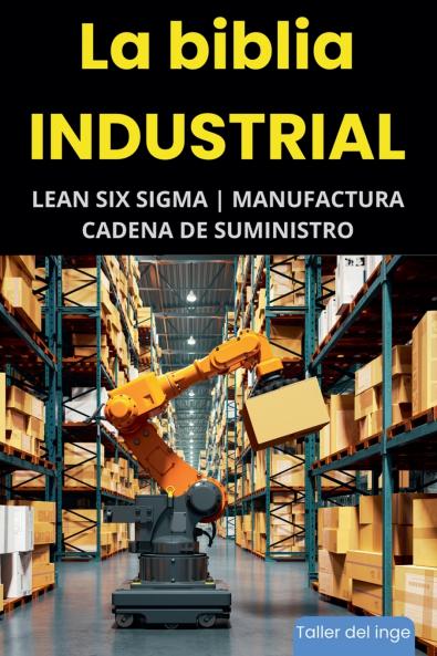 La biblia Industrial - Lean Six Sigma Manufactura y Cadena de Suministro