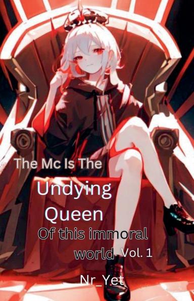 The MC Is The Undying Queen Of This Immoral World Vol.1