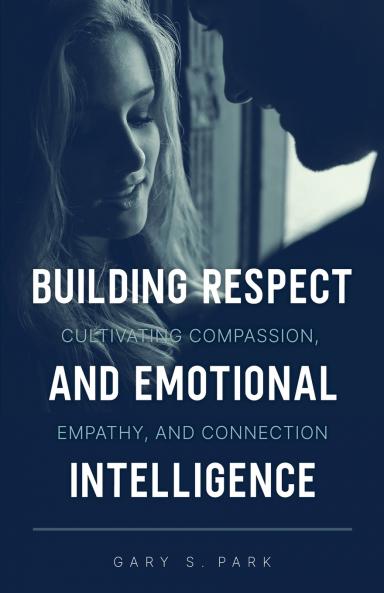 Building Respect and Emotional Intelligence Cultivating Compassion Empathy and Connection