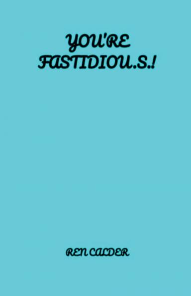 You're Fastidiou.s.!