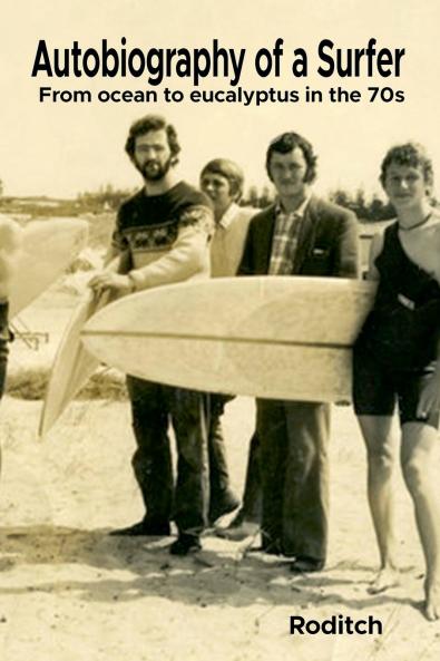 Autobiography of a Surfer - From ocean to eucalyptus in the 70s
