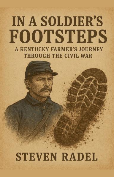 In A Soldier's Footsteps - A Kentucky Farmer's Journey Through The Civil War