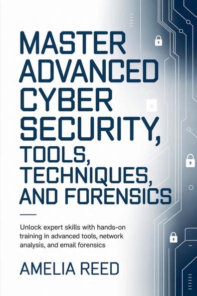 Mastering Advanced Cyber Security Tools  Techniques and Forensics