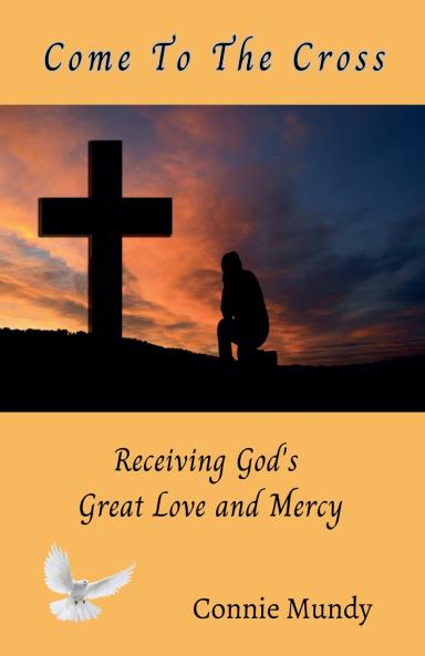 Come To The Cross Receiving God's Great Love and Mercy