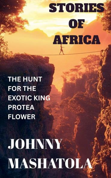 Stories of Africa - The Hunt for the Exotic King Protea Flower