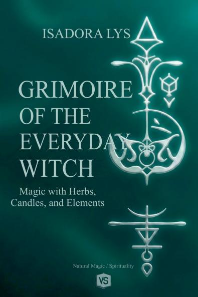 Grimoire of the Everyday Witch - Magic with Herbs Candles and Elements