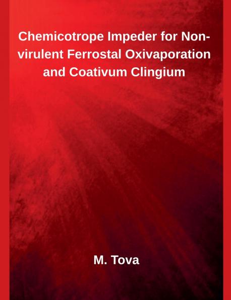 Chemicotrope Impeder for Non-virulent Ferrostal Oxivaporation and Coativum Clingium